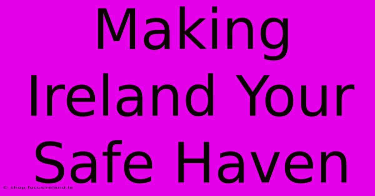 Making Ireland Your Safe Haven