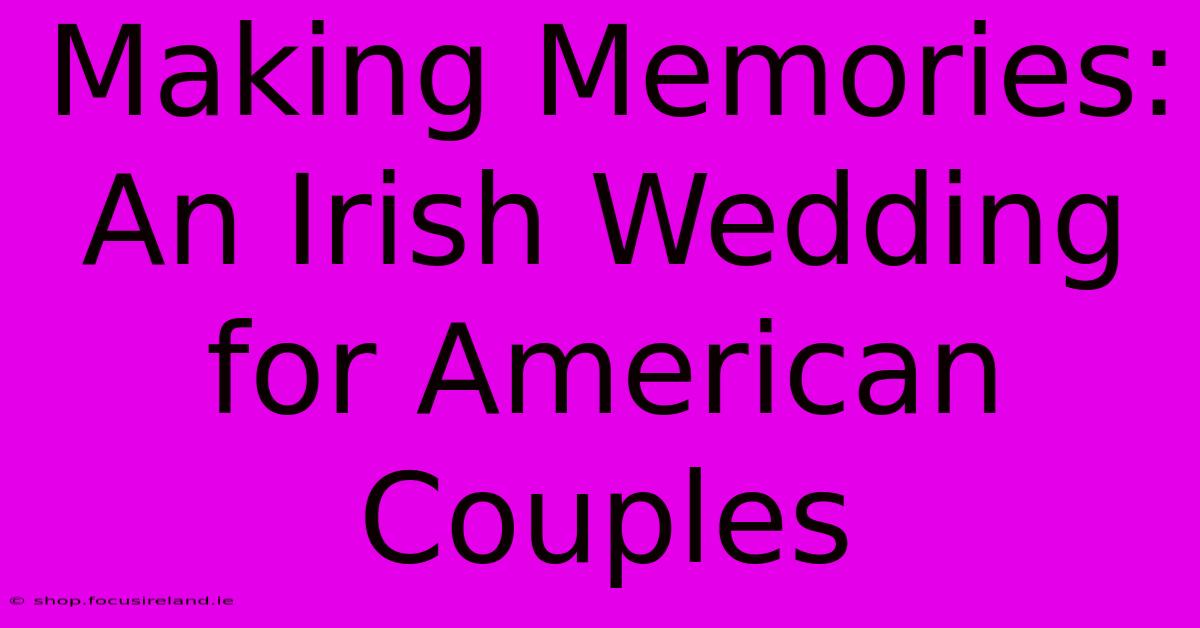 Making Memories: An Irish Wedding For American Couples