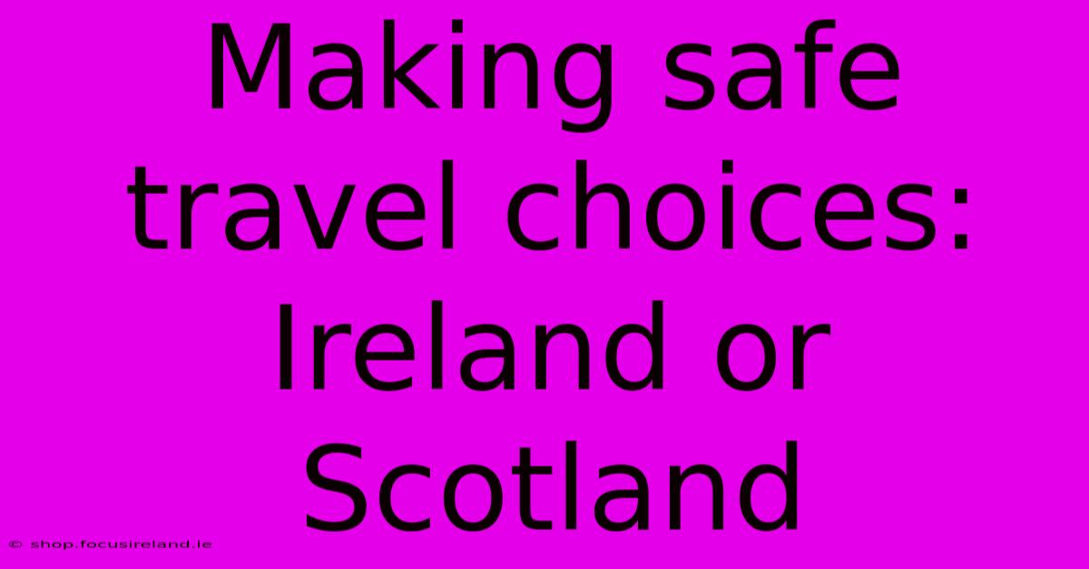 Making Safe Travel Choices: Ireland Or Scotland