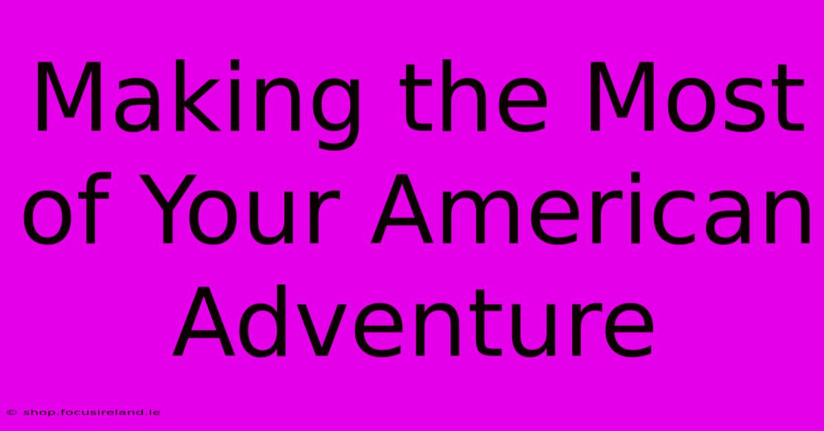 Making The Most Of Your American Adventure