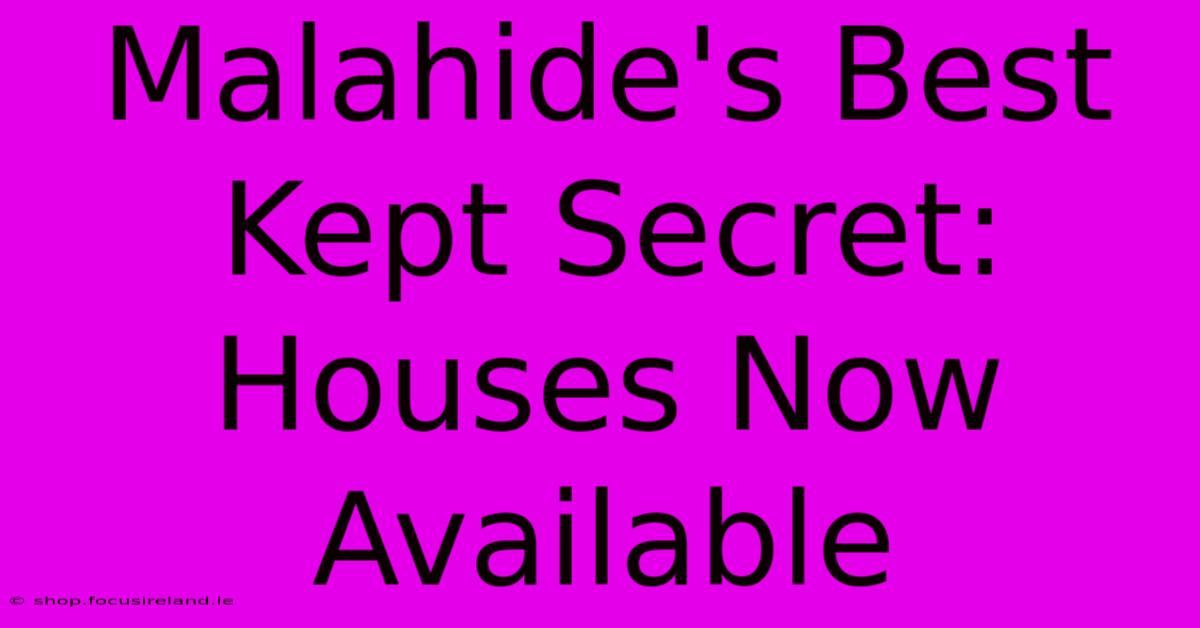 Malahide's Best Kept Secret: Houses Now Available