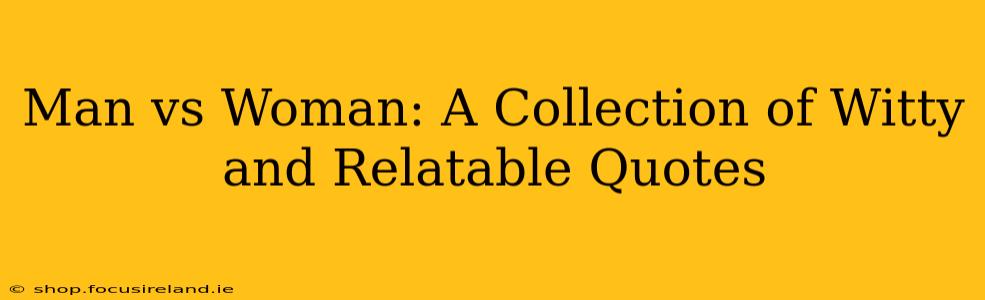 Man vs Woman: A Collection of Witty and Relatable Quotes