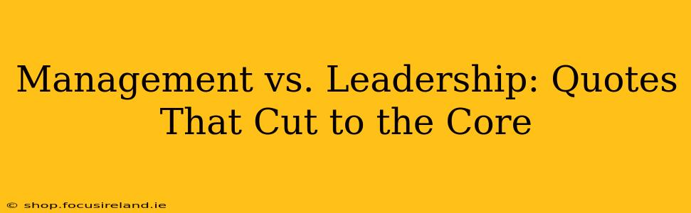 Management vs. Leadership: Quotes That Cut to the Core