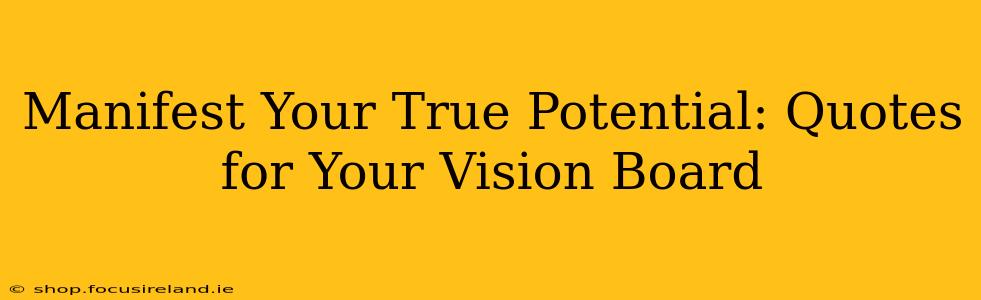 Manifest Your True Potential: Quotes for Your Vision Board