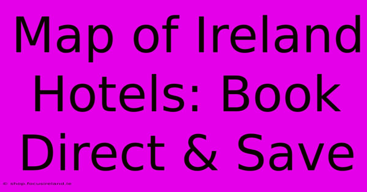 Map Of Ireland Hotels: Book Direct & Save