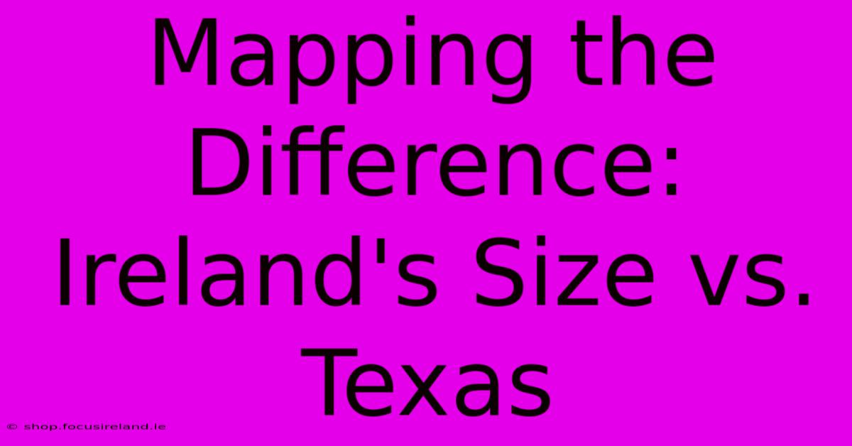 Mapping The Difference: Ireland's Size Vs. Texas