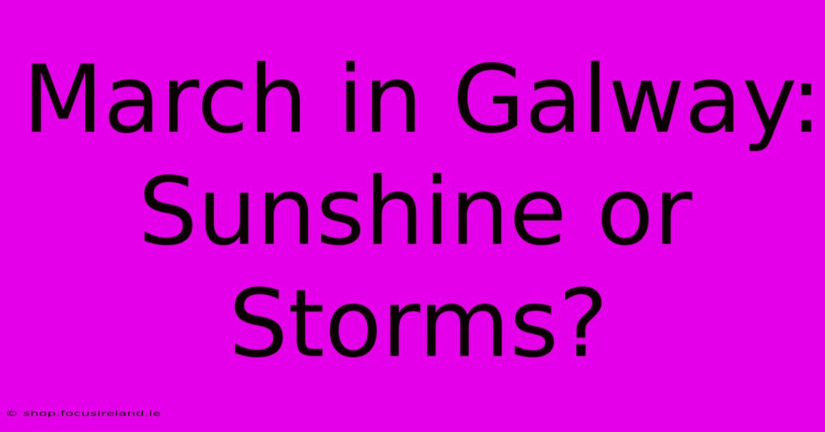 March In Galway: Sunshine Or Storms?