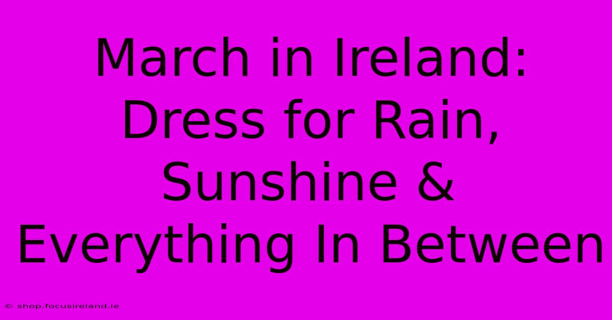 March In Ireland: Dress For Rain, Sunshine & Everything In Between