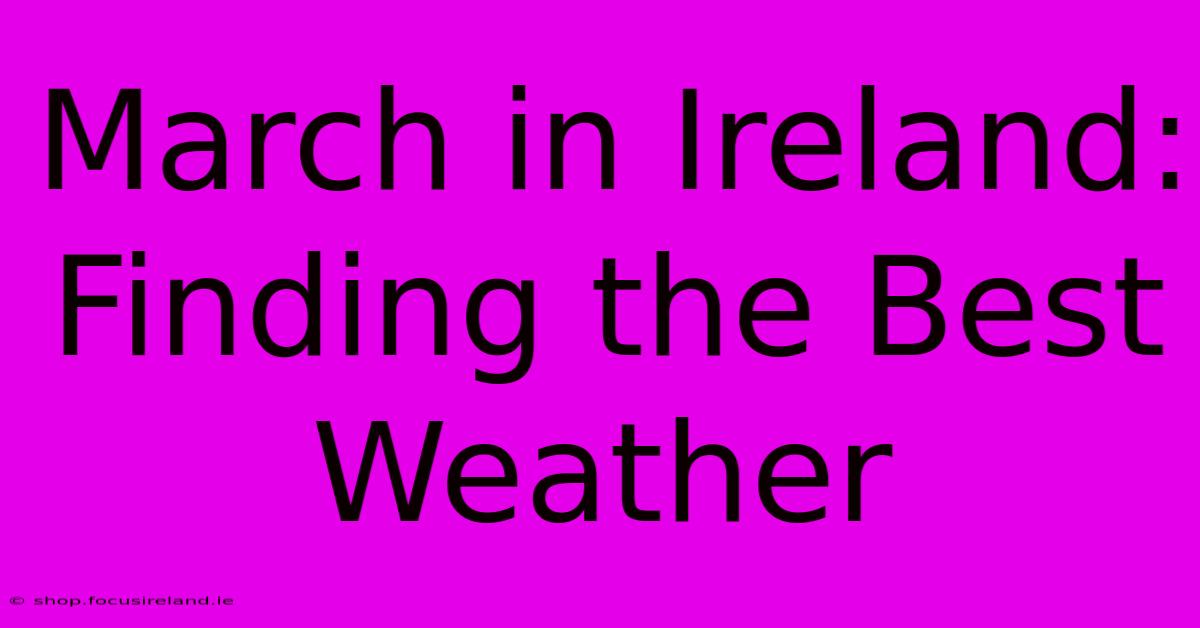 March In Ireland:  Finding The Best Weather