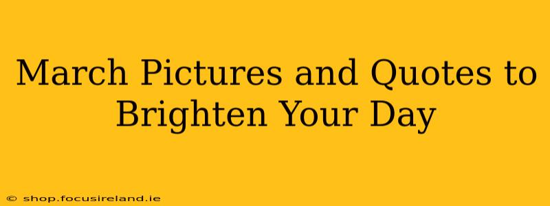 March Pictures and Quotes to Brighten Your Day