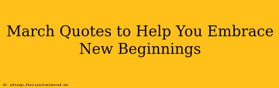 March Quotes to Help You Embrace New Beginnings