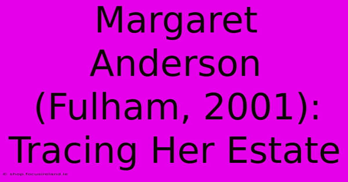 Margaret Anderson (Fulham, 2001): Tracing Her Estate