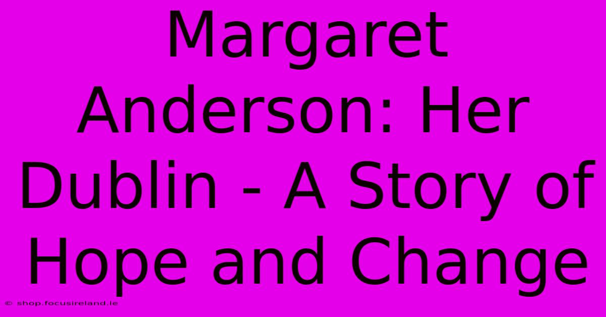 Margaret Anderson: Her Dublin - A Story Of Hope And Change