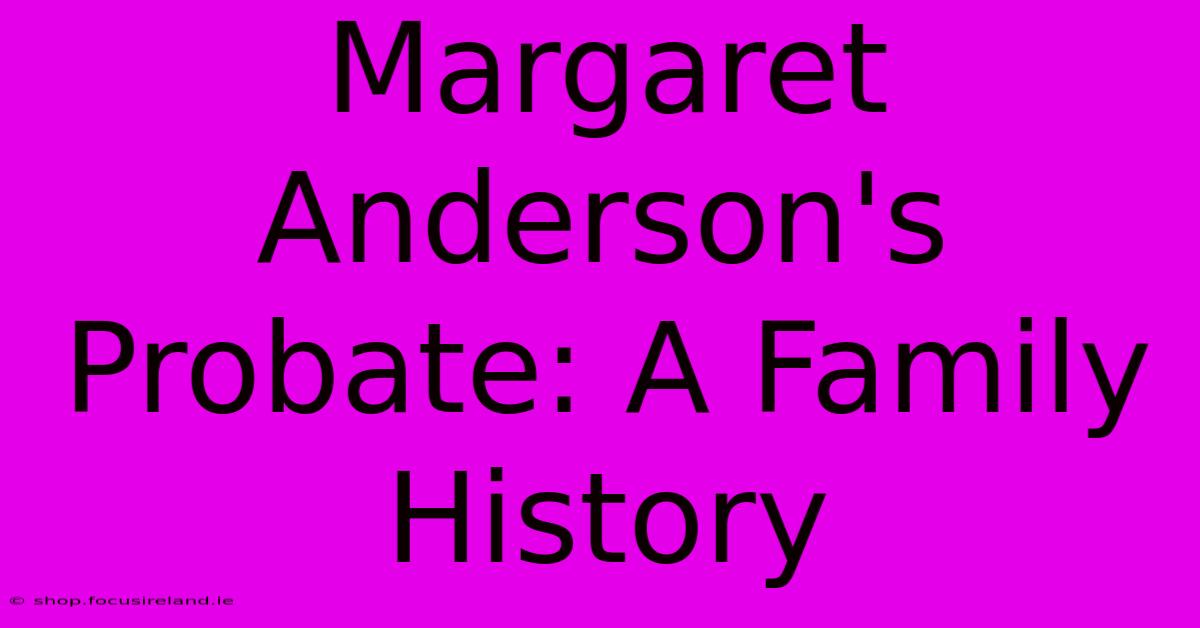 Margaret Anderson's Probate: A Family History