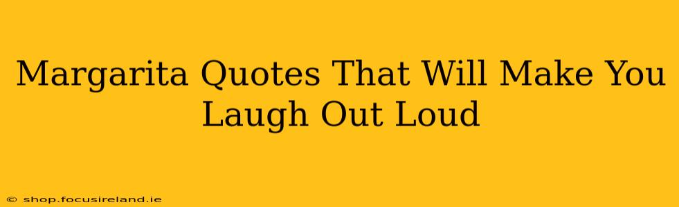 Margarita Quotes That Will Make You Laugh Out Loud