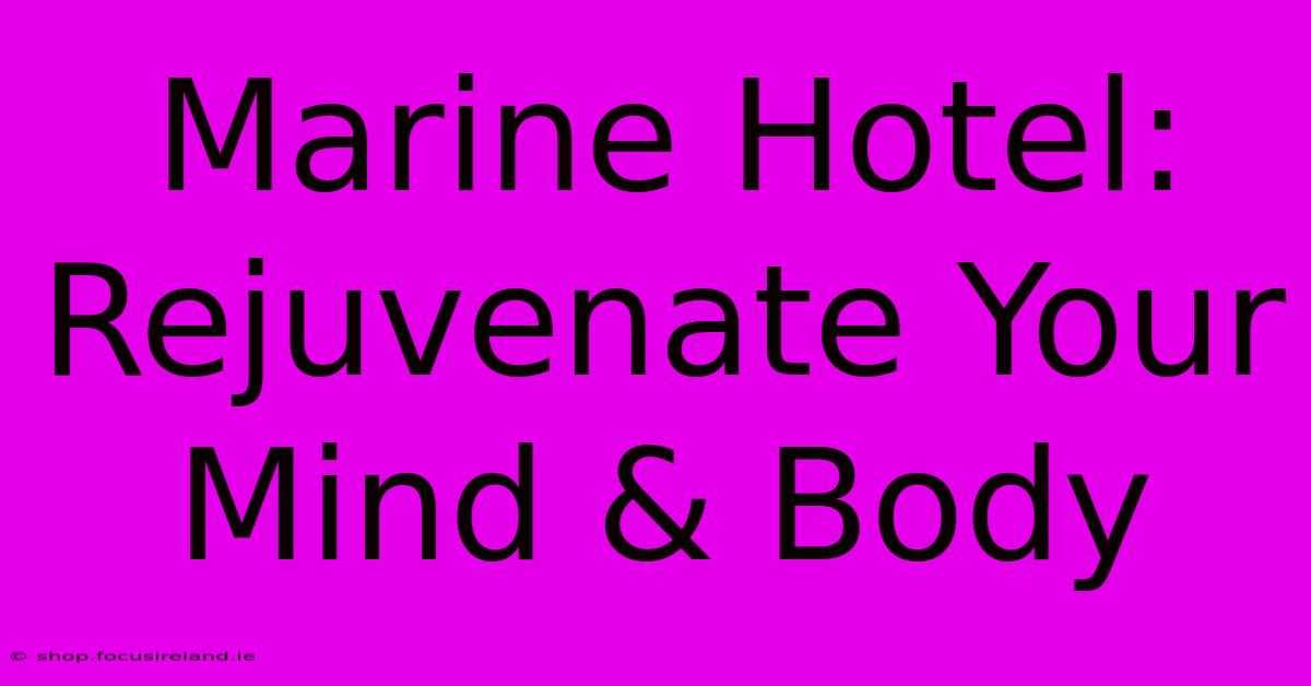 Marine Hotel: Rejuvenate Your Mind & Body