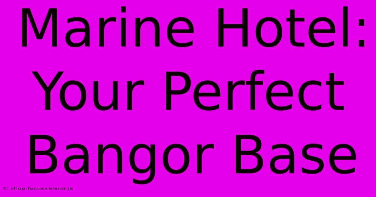 Marine Hotel: Your Perfect Bangor Base