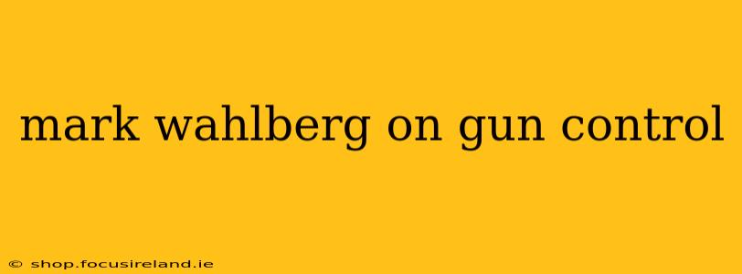 mark wahlberg on gun control