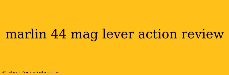 marlin 44 mag lever action review