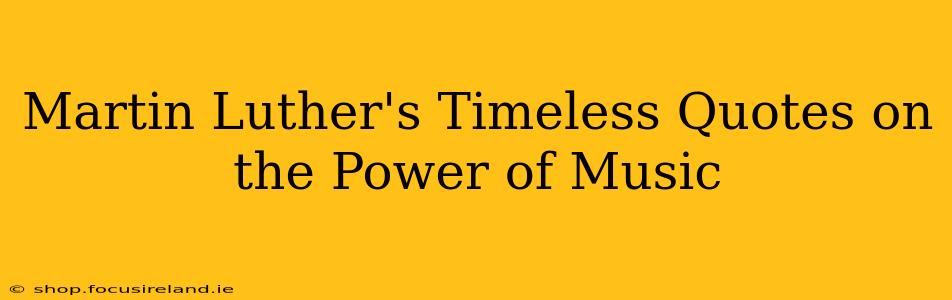 Martin Luther's Timeless Quotes on the Power of Music