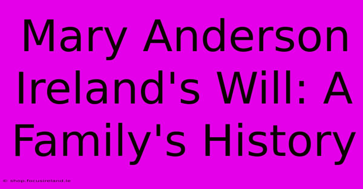 Mary Anderson Ireland's Will: A Family's History