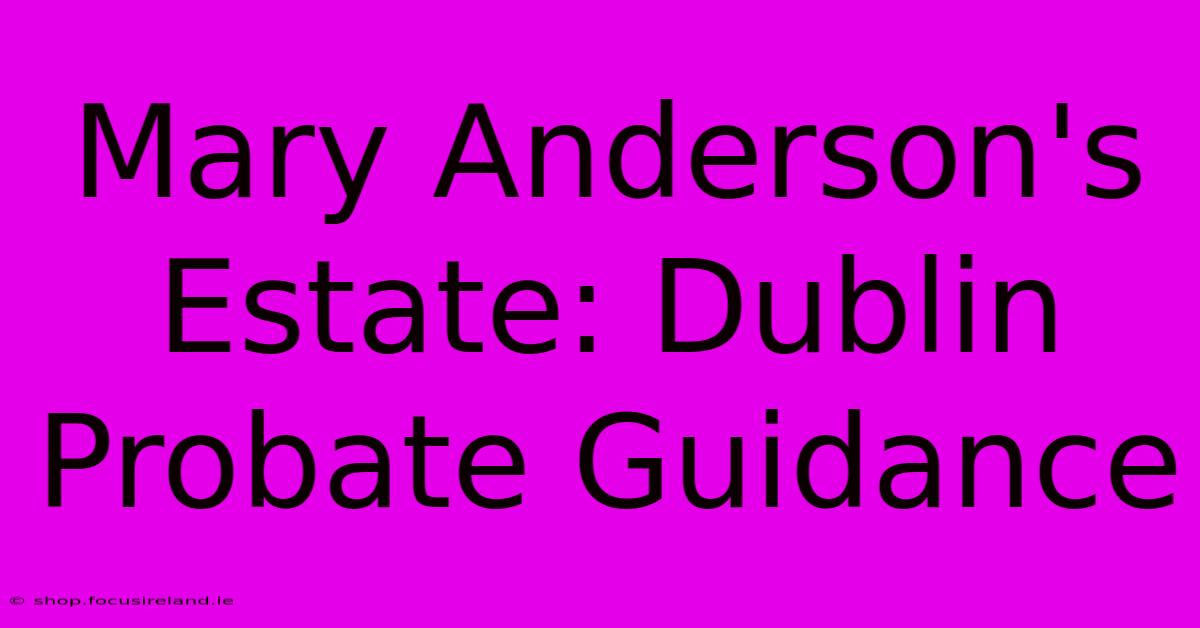 Mary Anderson's Estate: Dublin Probate Guidance