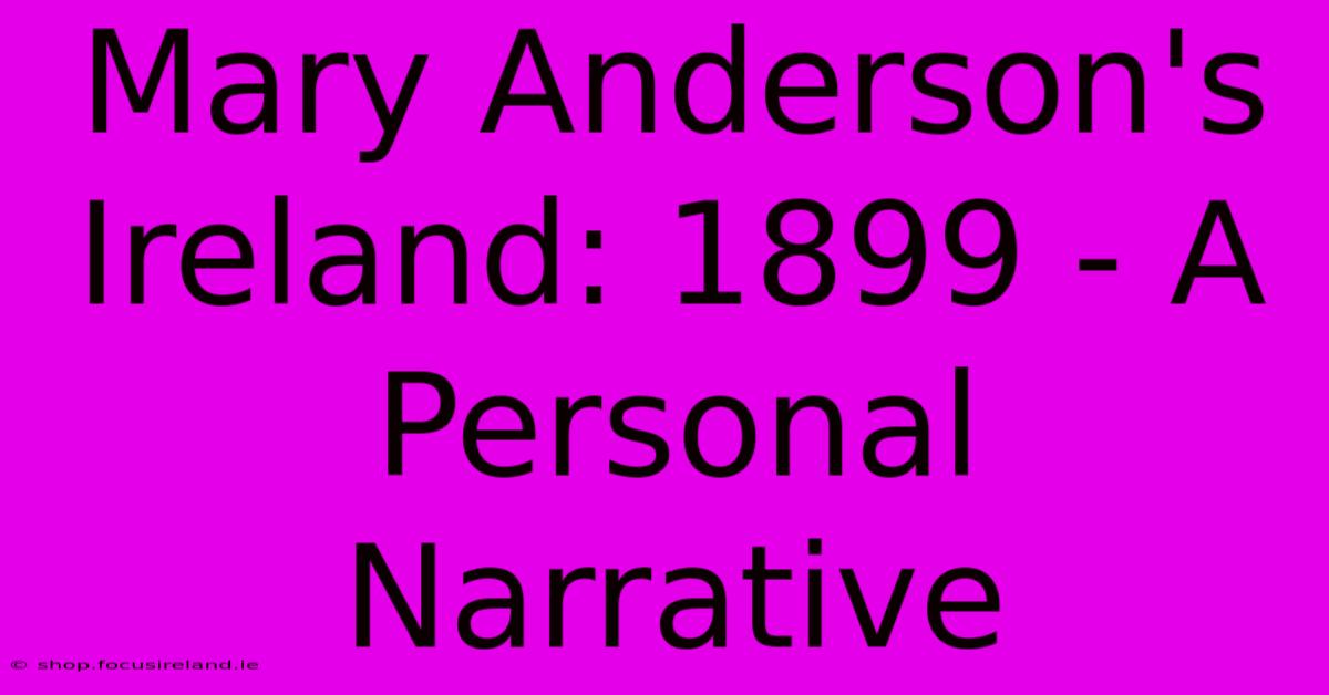 Mary Anderson's Ireland: 1899 - A Personal Narrative