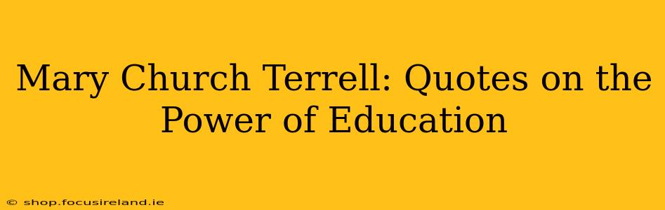 Mary Church Terrell: Quotes on the Power of Education