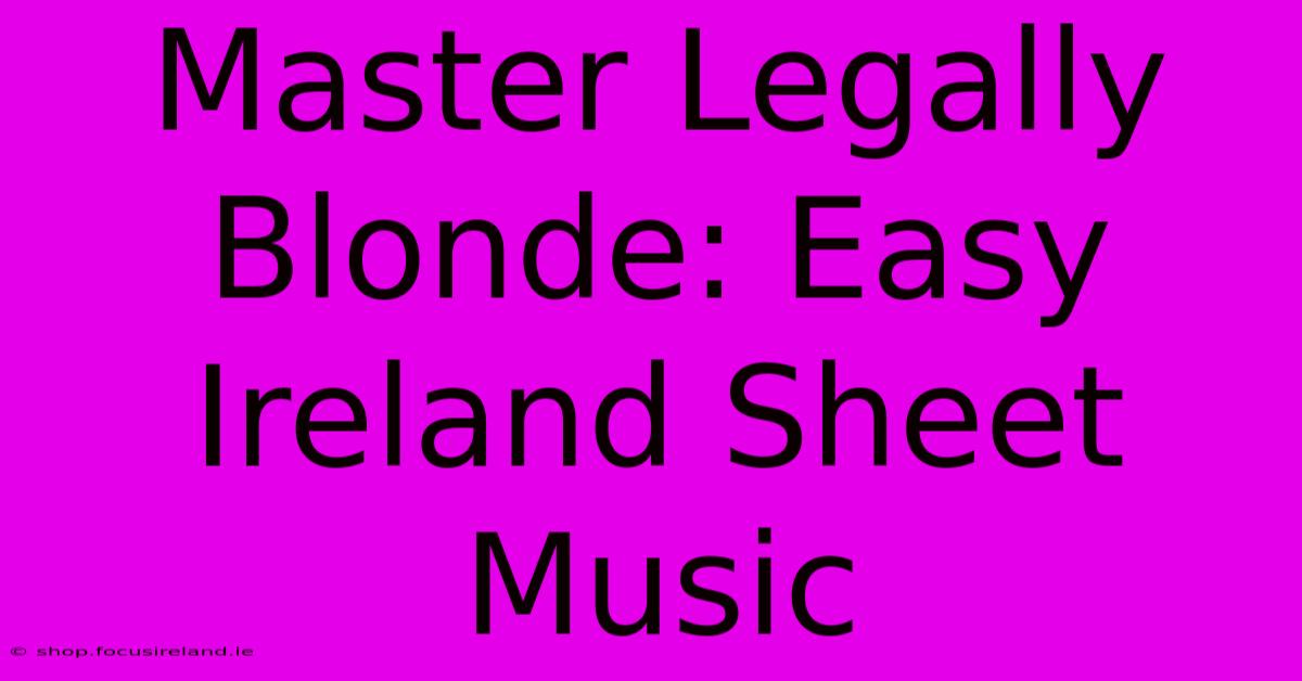 Master Legally Blonde: Easy Ireland Sheet Music