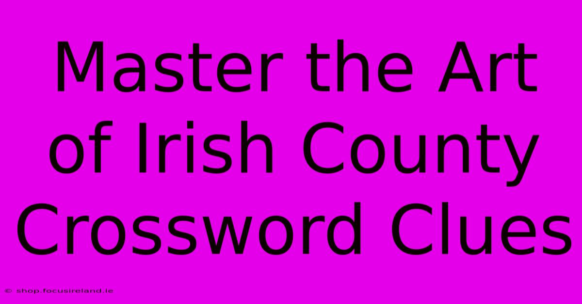 Master The Art Of Irish County Crossword Clues