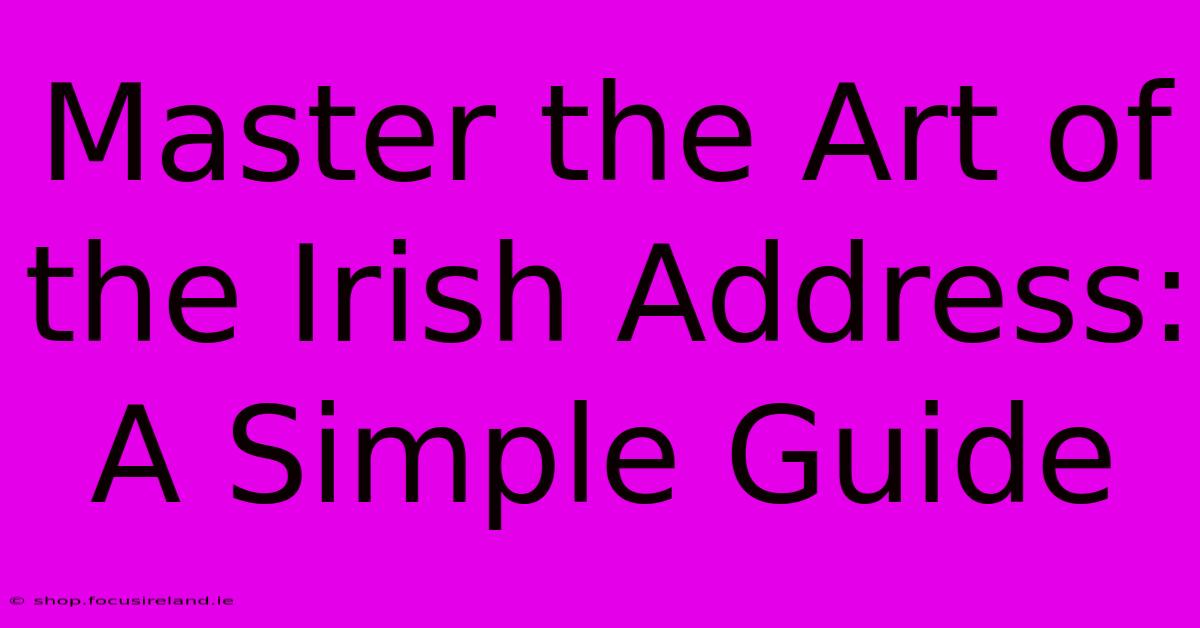 Master The Art Of The Irish Address: A Simple Guide