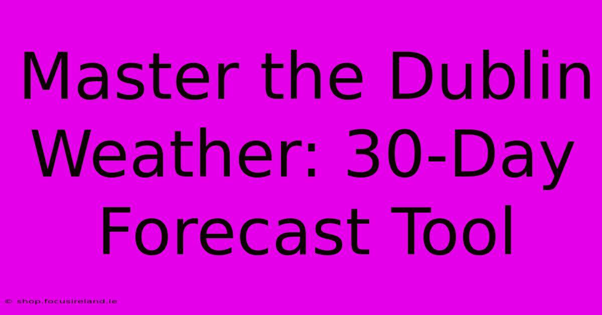 Master The Dublin Weather: 30-Day Forecast Tool