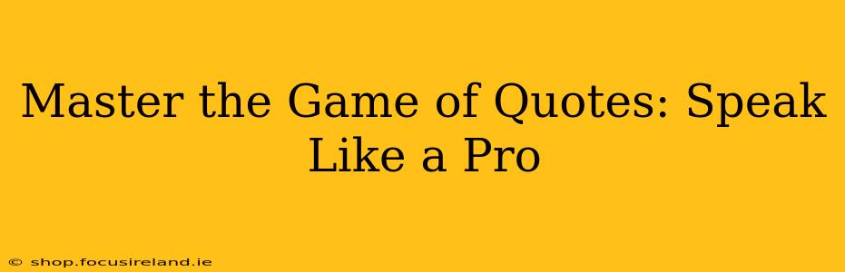 Master the Game of Quotes: Speak Like a Pro