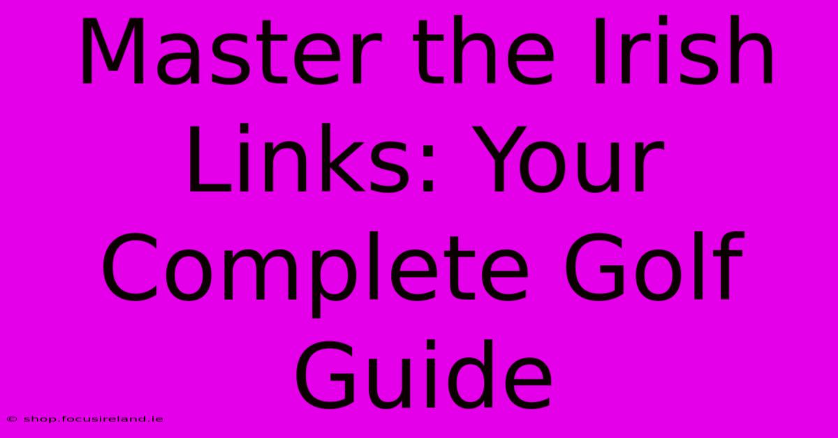 Master The Irish Links: Your Complete Golf Guide