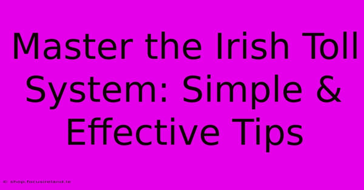 Master The Irish Toll System: Simple & Effective Tips