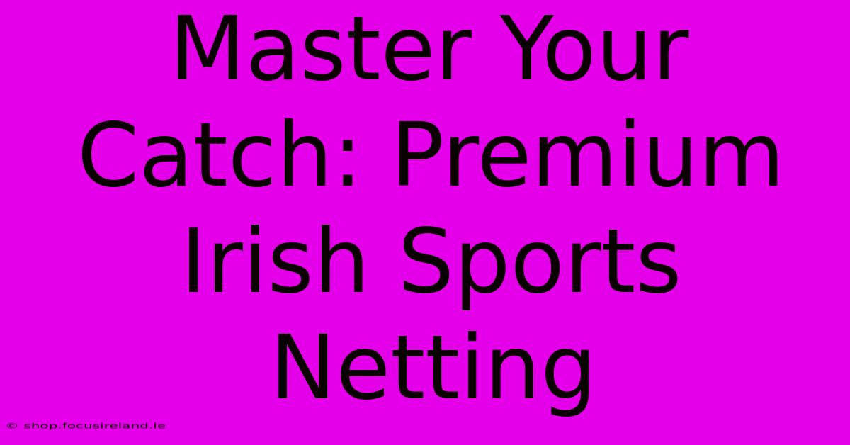 Master Your Catch: Premium Irish Sports Netting