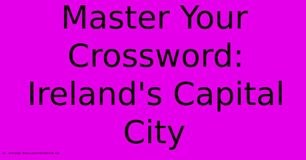 Master Your Crossword: Ireland's Capital City