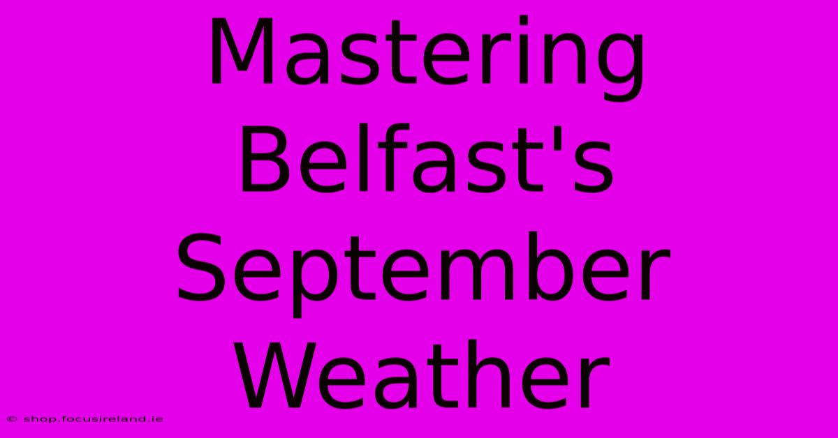 Mastering Belfast's September Weather