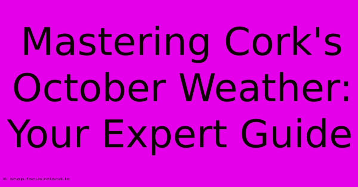 Mastering Cork's October Weather:  Your Expert Guide