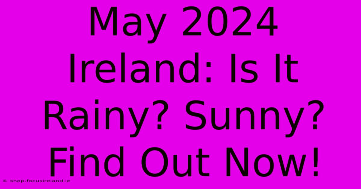 May 2024 Ireland: Is It Rainy? Sunny? Find Out Now!