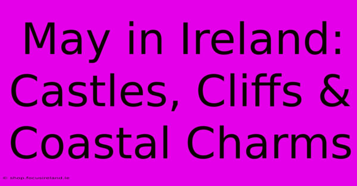 May In Ireland: Castles, Cliffs & Coastal Charms