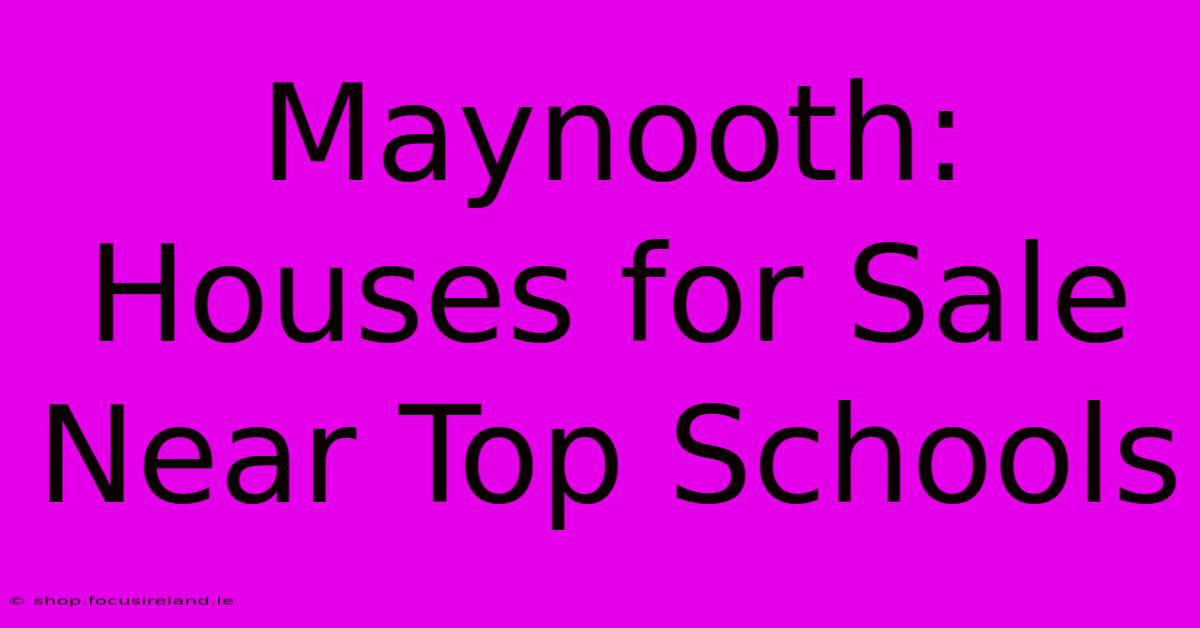 Maynooth: Houses For Sale Near Top Schools