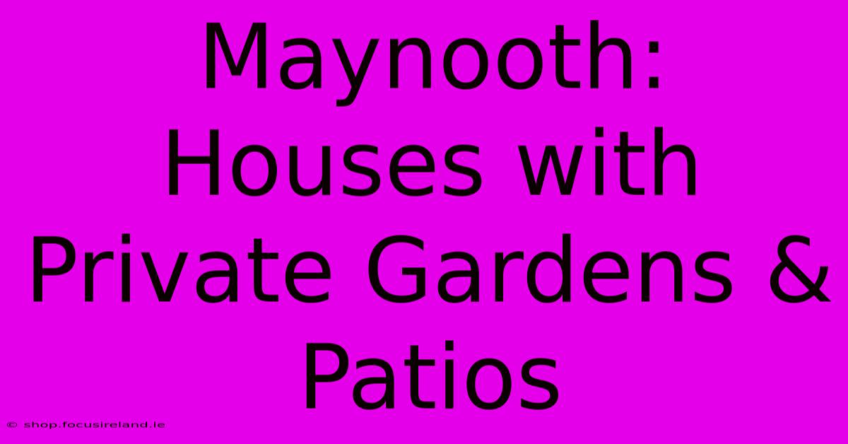 Maynooth: Houses With Private Gardens & Patios