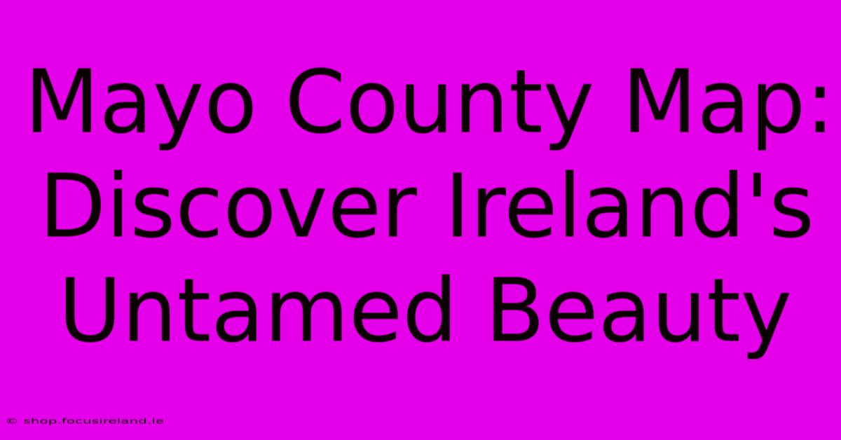 Mayo County Map: Discover Ireland's Untamed Beauty