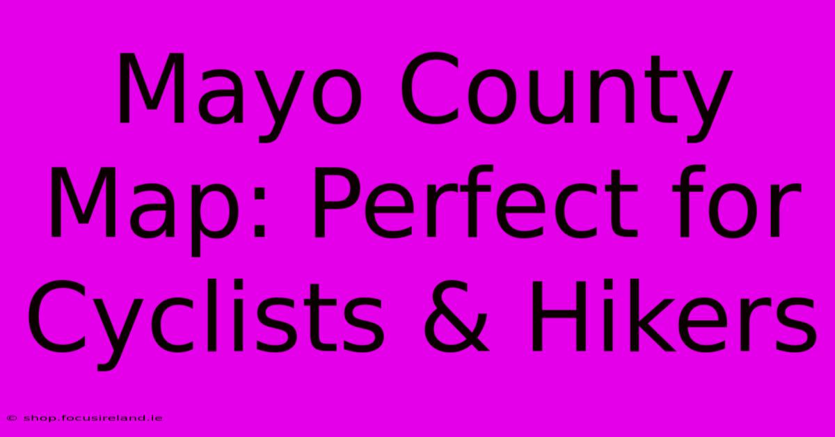 Mayo County Map: Perfect For Cyclists & Hikers