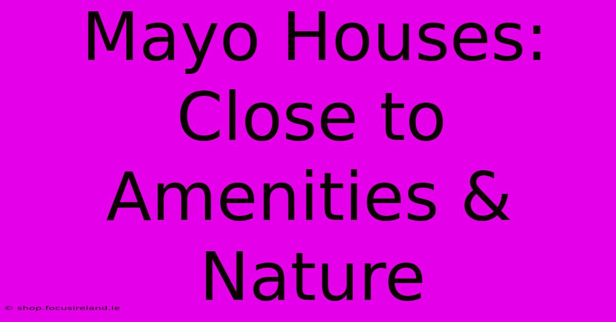 Mayo Houses: Close To Amenities & Nature