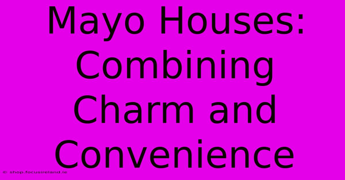 Mayo Houses: Combining Charm And Convenience