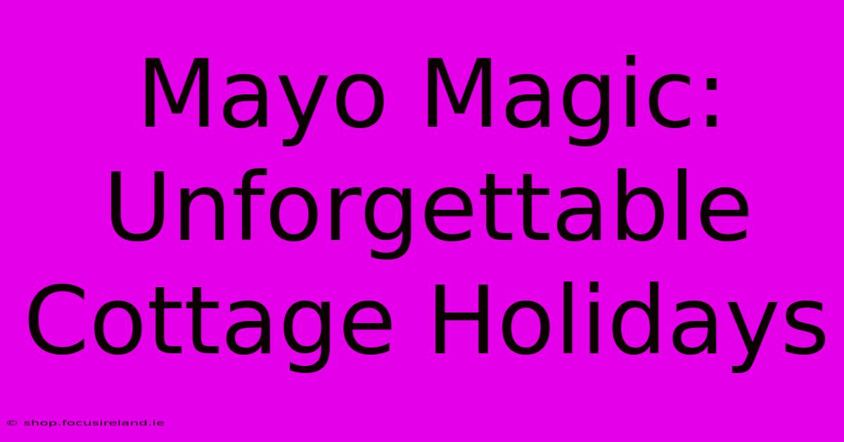 Mayo Magic: Unforgettable Cottage Holidays