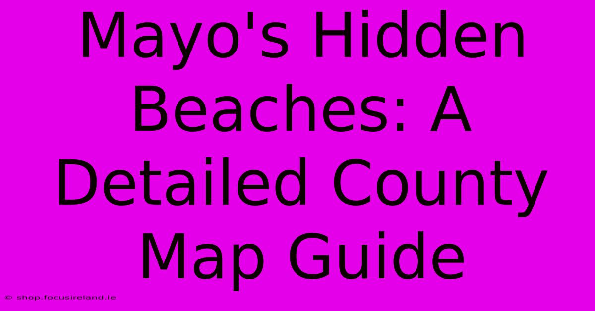 Mayo's Hidden Beaches: A Detailed County Map Guide