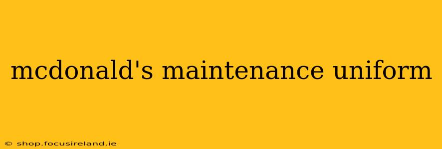 mcdonald's maintenance uniform
